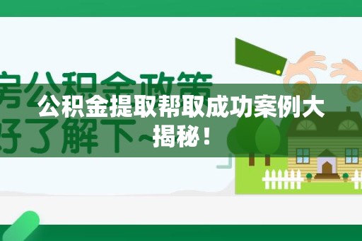 宁化公积金提取帮取成功案例大揭秘！