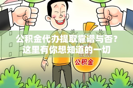 宁化公积金代办提取靠谱与否?这里有你想知道的一切 宁化公积金代办提取靠谱与否?这里有你想知道的一切