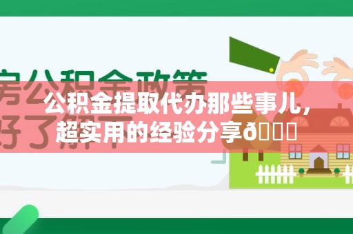 宁化公积金提取代办那些事儿，超实用的经验分享😎