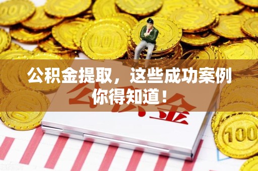 宁化公积金提取，这些成功案例你得知道！