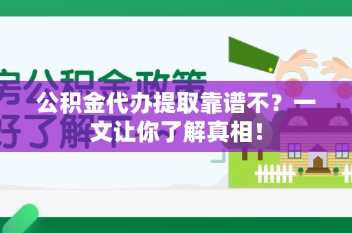 宁化公积金代办提取靠谱不？一文让你了解真相！