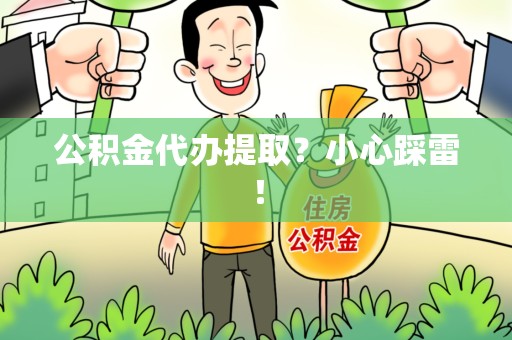 宁化公积金代办提取？小心踩雷！