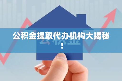 宁化公积金提取代办机构大揭秘！