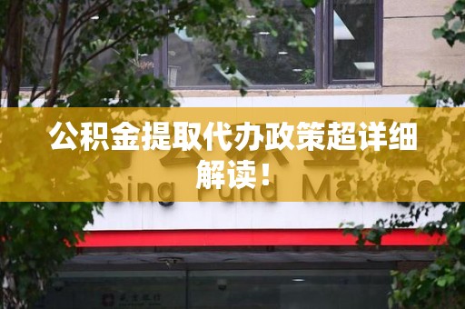 宁化公积金提取代办政策超详细解读！