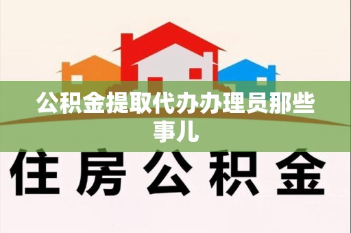 宁化公积金提取代办办理员那些事儿