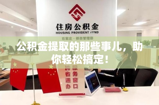 宁化公积金提取的那些事儿，助你轻松搞定！