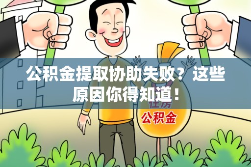 宁化公积金提取协助失败?这些原因你得知道! 宁化公积金提取协助失败?这些原因你得知道!