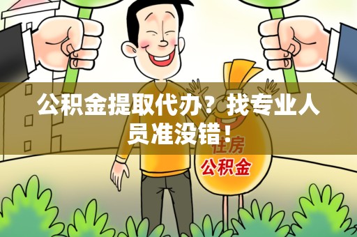 宁化公积金提取代办？找专业人员准没错！