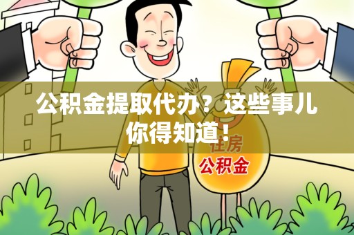 宁化公积金提取代办?这些事儿你得知道! 宁化公积金提取代办?这些事儿你得知道!