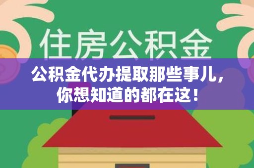 宁化公积金代办提取那些事儿，你想知道的都在这！