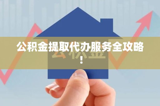宁化公积金提取代办服务全攻略！