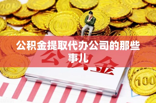 宁化公积金提取代办公司的那些事儿 宁化公积金提取代办公司的那些事儿