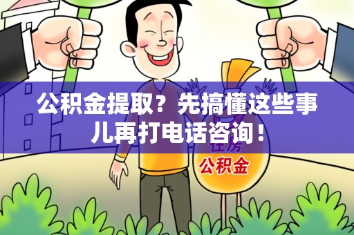 宁化公积金提取？先搞懂这些事儿再打电话咨询！